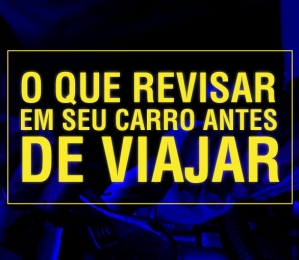 O que revisar em seu carro antes de viajar